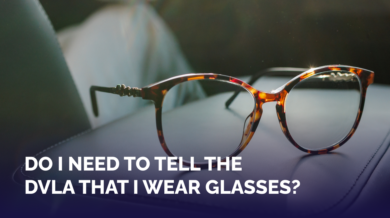 Do I Need to Tell the DVLA I Wear Glasses?